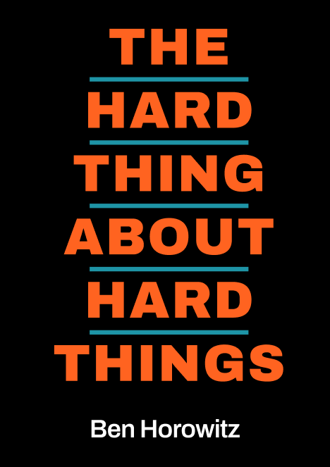 The Hard Thing About Hard Things by Ben Horowitz